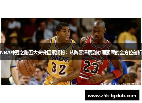 NBA冲冠之路五大关键因素揭秘：从阵容深度到心理素质的全方位剖析