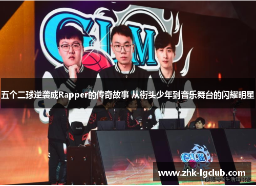 五个二球逆袭成Rapper的传奇故事 从街头少年到音乐舞台的闪耀明星