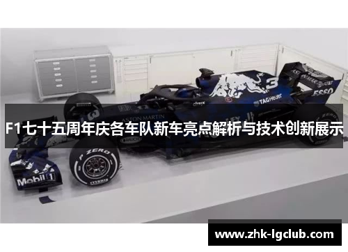 F1七十五周年庆各车队新车亮点解析与技术创新展示