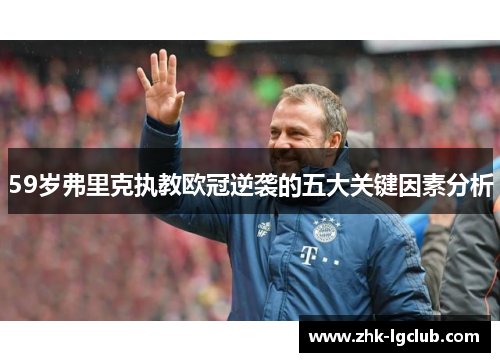 59岁弗里克执教欧冠逆袭的五大关键因素分析