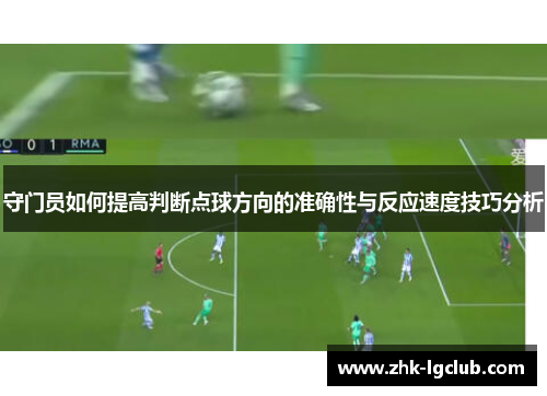 守门员如何提高判断点球方向的准确性与反应速度技巧分析