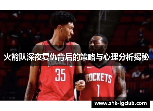 火箭队深夜复仇背后的策略与心理分析揭秘