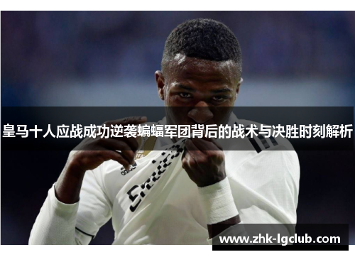 皇马十人应战成功逆袭蝙蝠军团背后的战术与决胜时刻解析