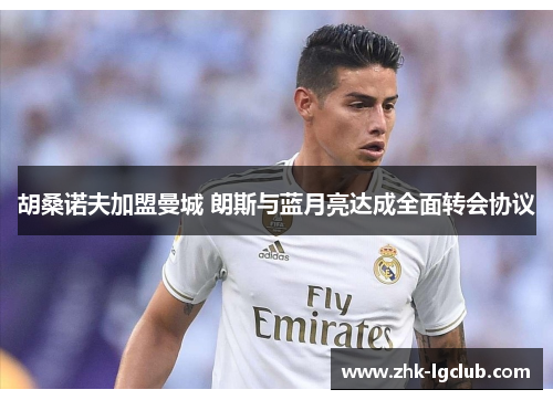 胡桑诺夫加盟曼城 朗斯与蓝月亮达成全面转会协议