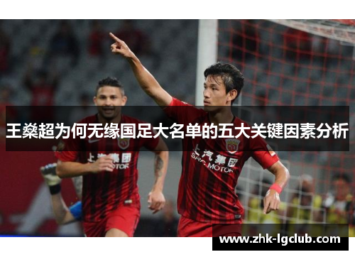 王燊超为何无缘国足大名单的五大关键因素分析