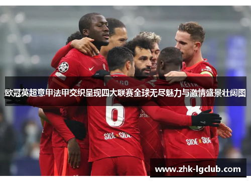 欧冠英超意甲法甲交织呈现四大联赛全球无尽魅力与激情盛景壮阔图
