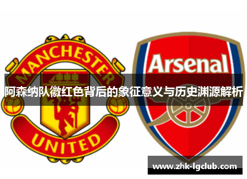 阿森纳队徽红色背后的象征意义与历史渊源解析
