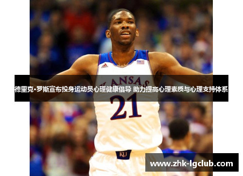 德里克·罗斯宣布投身运动员心理健康倡导 助力提高心理素质与心理支持体系