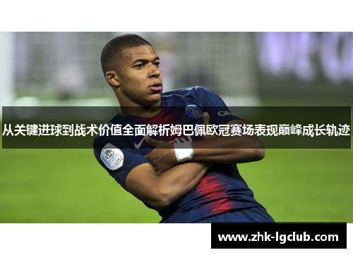 从关键进球到战术价值全面解析姆巴佩欧冠赛场表现巅峰成长轨迹