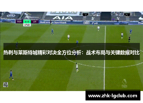 热刺与莱斯特城精彩对决全方位分析：战术布局与关键数据对比