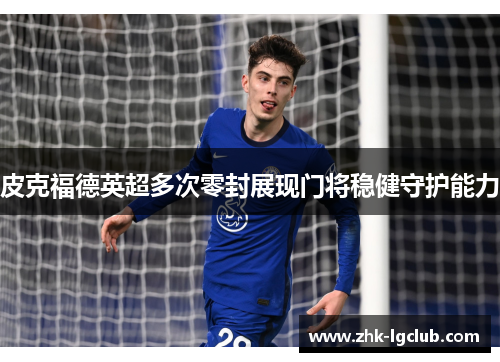 皮克福德英超多次零封展现门将稳健守护能力