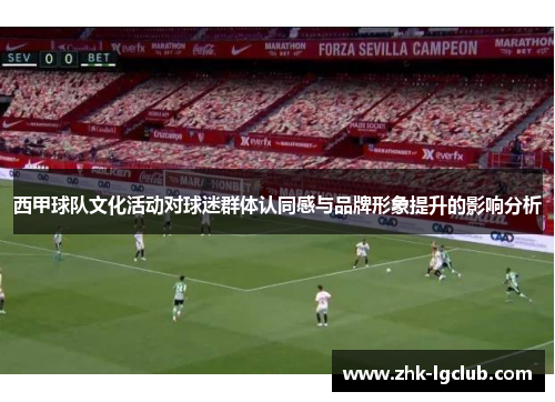 西甲球队文化活动对球迷群体认同感与品牌形象提升的影响分析